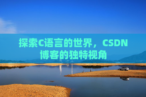 探索C语言的世界，CSDN博客的独特视角